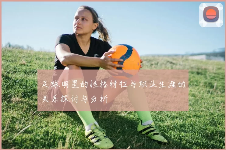 足球明星的性格特征与职业生涯的关系探讨与分析