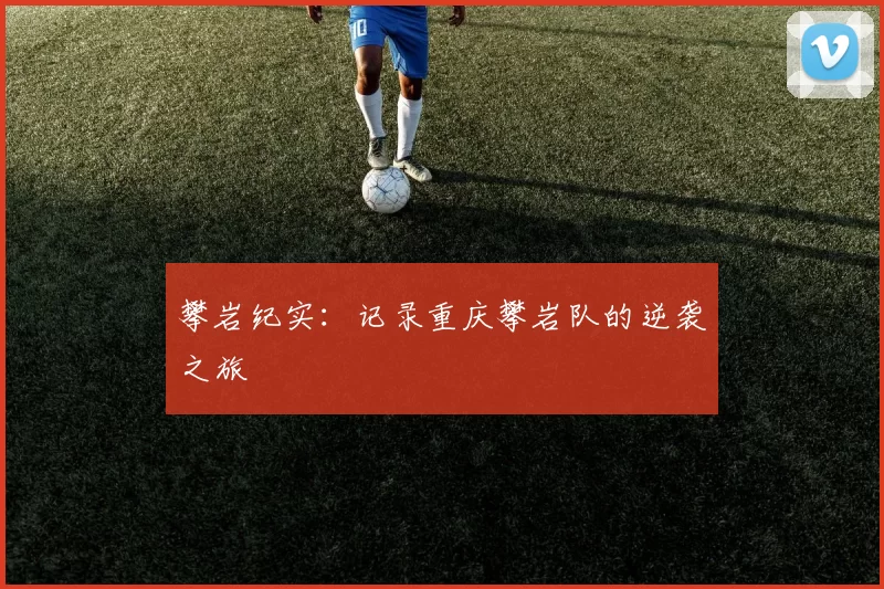 攀岩纪实：记录重庆攀岩队的逆袭之旅