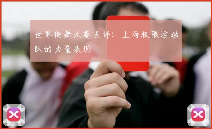 世界街舞大赛点评：上海极限运动队的力量表现
